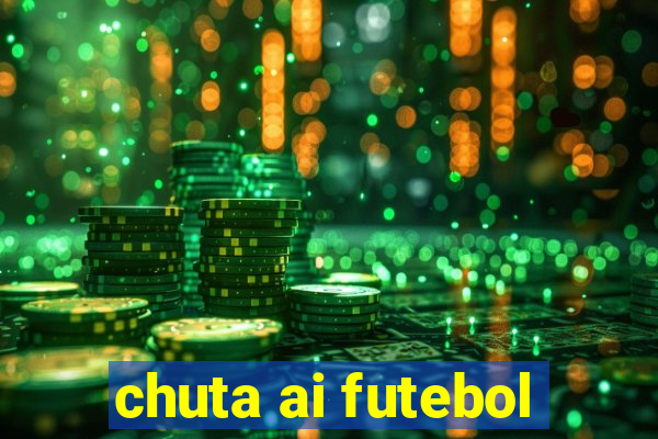 chuta ai futebol